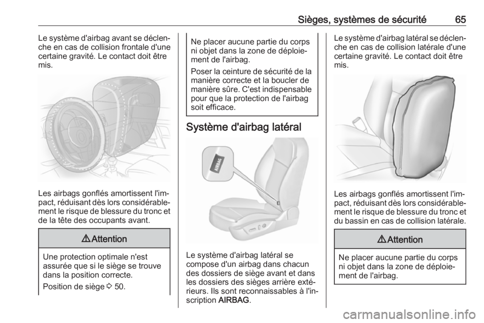 OPEL INSIGNIA 2017 Manuel dutilisation (in French) Sièges, systèmes de sécurité65Le système d'airbag avant se déclen‐
che en cas de collision frontale d'une
certaine gravité. Le contact doit être
mis.
Les airbags gonflés amortissent OPEL INSIGNIA 2017 Manuel dutilisation (in French) Sièges, systèmes de sécurité65Le système d'airbag avant se déclen‐
che en cas de collision frontale d'une
certaine gravité. Le contact doit être
mis.
Les airbags gonflés amortissent