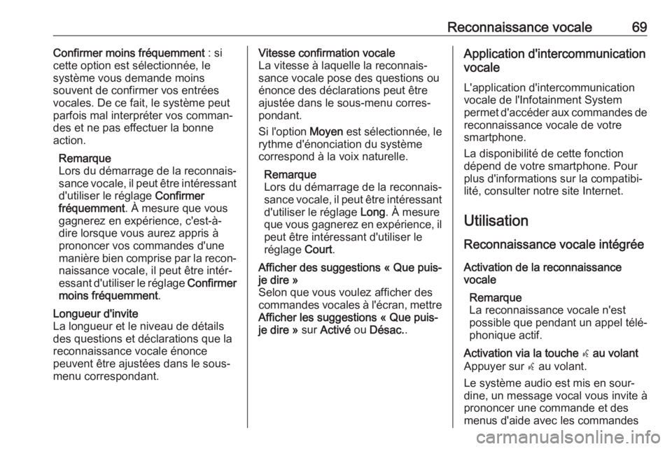 OPEL INSIGNIA BREAK 2017.5 Manuel multimédia (in French) Reconnaissance vocale69Confirmer moins fréquemment : si
cette option est sélectionnée, le
système vous demande moins
souvent de confirmer vos entrées
vocales. De ce fait, le système peut
parfois OPEL INSIGNIA BREAK 2017.5 Manuel multimédia (in French) Reconnaissance vocale69Confirmer moins fréquemment : si
cette option est sélectionnée, le
système vous demande moins
souvent de confirmer vos entrées
vocales. De ce fait, le système peut
parfois