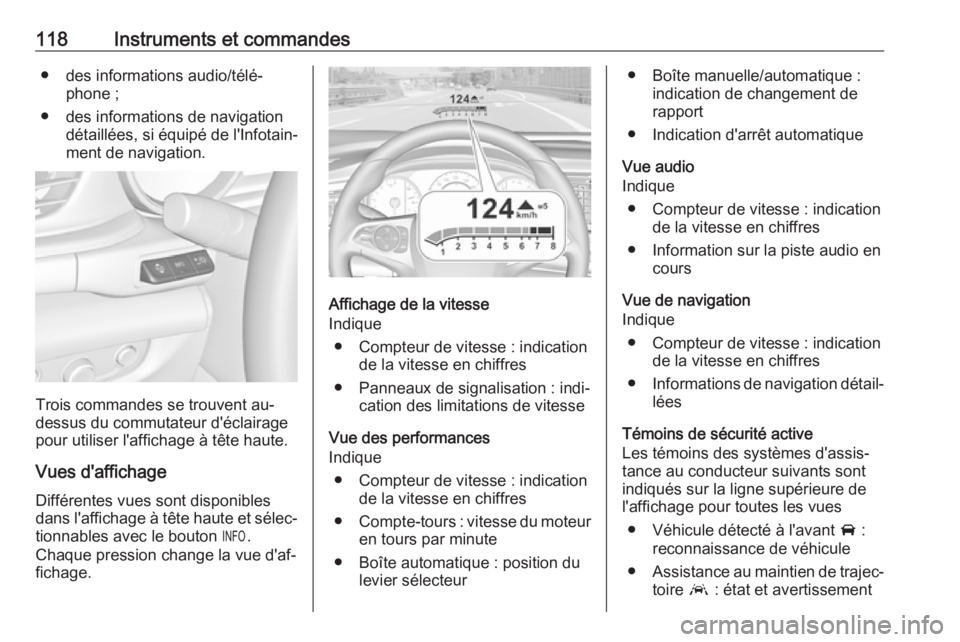 OPEL INSIGNIA BREAK 2017.5  Manuel dutilisation (in French) 118Instruments et commandes● des informations audio/télé‐phone ;
● des informations de navigation détaillées, si équipé de l'Infotain‐
ment de navigation.
Trois commandes se trouvent