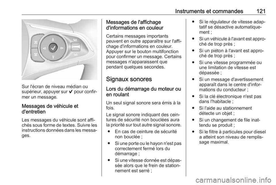 OPEL INSIGNIA BREAK 2017.5 Manuel dutilisation (in French) Instruments et commandes121
Sur l'écran de niveau médian ou
supérieur, appuyer sur 9 pour confir‐
mer un message.
Messages de véhicule et
d'entretien
Les messages du véhicule sont affi OPEL INSIGNIA BREAK 2017.5 Manuel dutilisation (in French) Instruments et commandes121
Sur l'écran de niveau médian ou
supérieur, appuyer sur 9 pour confir‐
mer un message.
Messages de véhicule et
d'entretien
Les messages du véhicule sont affi