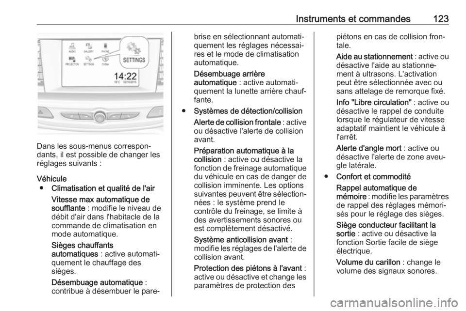OPEL INSIGNIA BREAK 2017.5 Manuel dutilisation (in French) Instruments et commandes123
Dans les sous-menus correspon‐
dants, il est possible de changer les
réglages suivants :
Véhicule ● Climatisation et qualité de l'air
Vitesse max automatique des OPEL INSIGNIA BREAK 2017.5 Manuel dutilisation (in French) Instruments et commandes123
Dans les sous-menus correspon‐
dants, il est possible de changer les
réglages suivants :
Véhicule ● Climatisation et qualité de l'air
Vitesse max automatique des