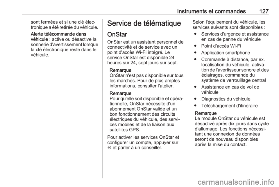 OPEL INSIGNIA BREAK 2017.5  Manuel dutilisation (in French) Instruments et commandes127sont fermées et si une clé élec‐
tronique a été retirée du véhicule.
Alerte télécommande dans
véhicule  : active ou désactive la
sonnerie d'avertissement lo