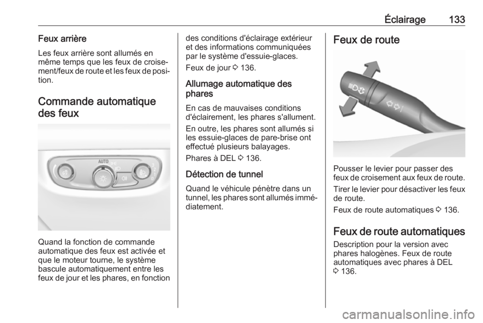 OPEL INSIGNIA BREAK 2017.5  Manuel dutilisation (in French) Éclairage133Feux arrière
Les feux arrière sont allumés en
même temps que les feux de croise‐
ment/feux de route et les feux de posi‐ tion.
Commande automatiquedes feux
Quand la fonction de co