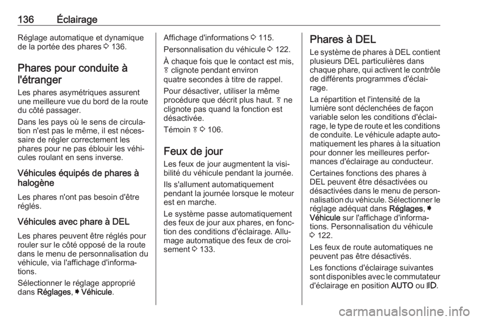 OPEL INSIGNIA BREAK 2017.5  Manuel dutilisation (in French) 136ÉclairageRéglage automatique et dynamiquede la portée des phares  3 136.
Phares pour conduite à l'étranger
Les phares asymétriques assurent
une meilleure vue du bord de la route du côté