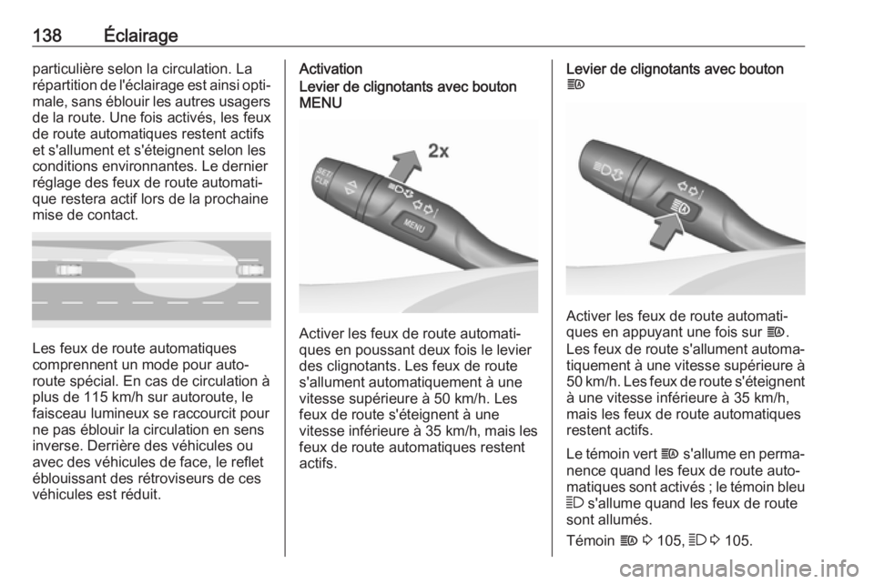 OPEL INSIGNIA BREAK 2017.5  Manuel dutilisation (in French) 138Éclairageparticulière selon la circulation. La
répartition de l'éclairage est ainsi opti‐
male, sans éblouir les autres usagers
de la route. Une fois activés, les feux
de route automati