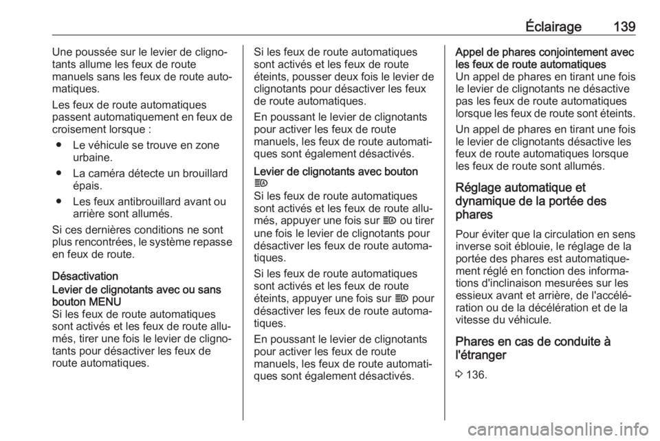 OPEL INSIGNIA BREAK 2017.5  Manuel dutilisation (in French) Éclairage139Une poussée sur le levier de cligno‐
tants allume les feux de route
manuels sans les feux de route auto‐
matiques.
Les feux de route automatiques
passent automatiquement en feux de c