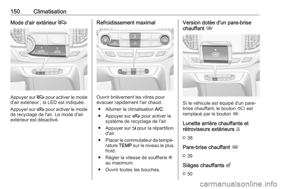 OPEL INSIGNIA BREAK 2017.5 Manuel dutilisation (in French) 150ClimatisationMode d'air extérieur 5
Appuyer sur 5
pour activer le mode
d'air extérieur ; la LED est indiquée.
Appuyer sur 4 pour activer le mode
de recyclage de l'air. Le mode d OPEL INSIGNIA BREAK 2017.5 Manuel dutilisation (in French) 150ClimatisationMode d'air extérieur 5
Appuyer sur 5
pour activer le mode
d'air extérieur ; la LED est indiquée.
Appuyer sur 4 pour activer le mode
de recyclage de l'air. Le mode d