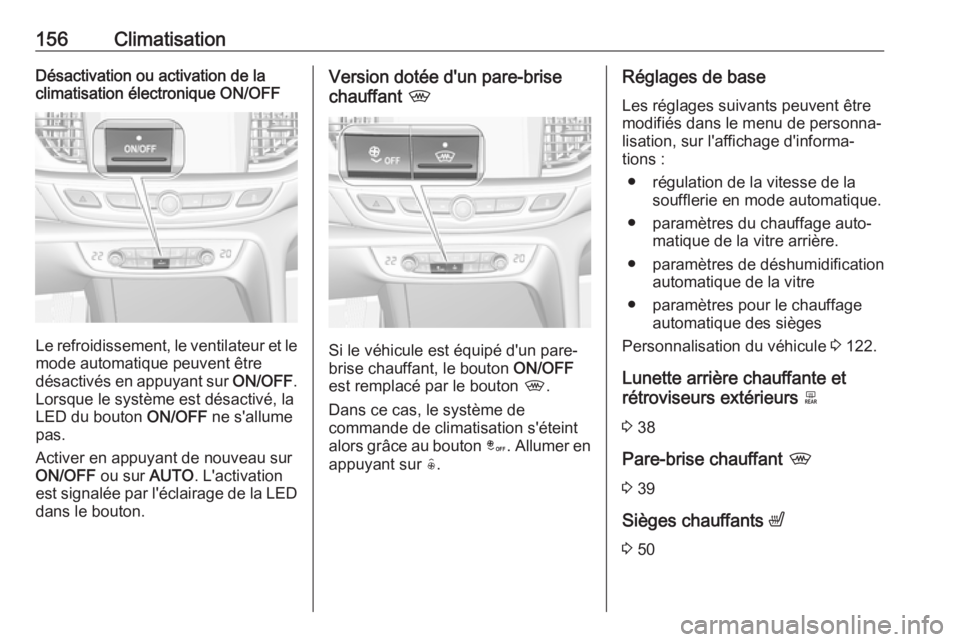 OPEL INSIGNIA BREAK 2017.5 Manuel dutilisation (in French) 156ClimatisationDésactivation ou activation de la
climatisation électronique ON/OFF
Le refroidissement, le ventilateur et le
mode automatique peuvent être
désactivés en appuyant sur ON/OFF.
Lors OPEL INSIGNIA BREAK 2017.5 Manuel dutilisation (in French) 156ClimatisationDésactivation ou activation de la
climatisation électronique ON/OFF
Le refroidissement, le ventilateur et le
mode automatique peuvent être
désactivés en appuyant sur ON/OFF.
Lors