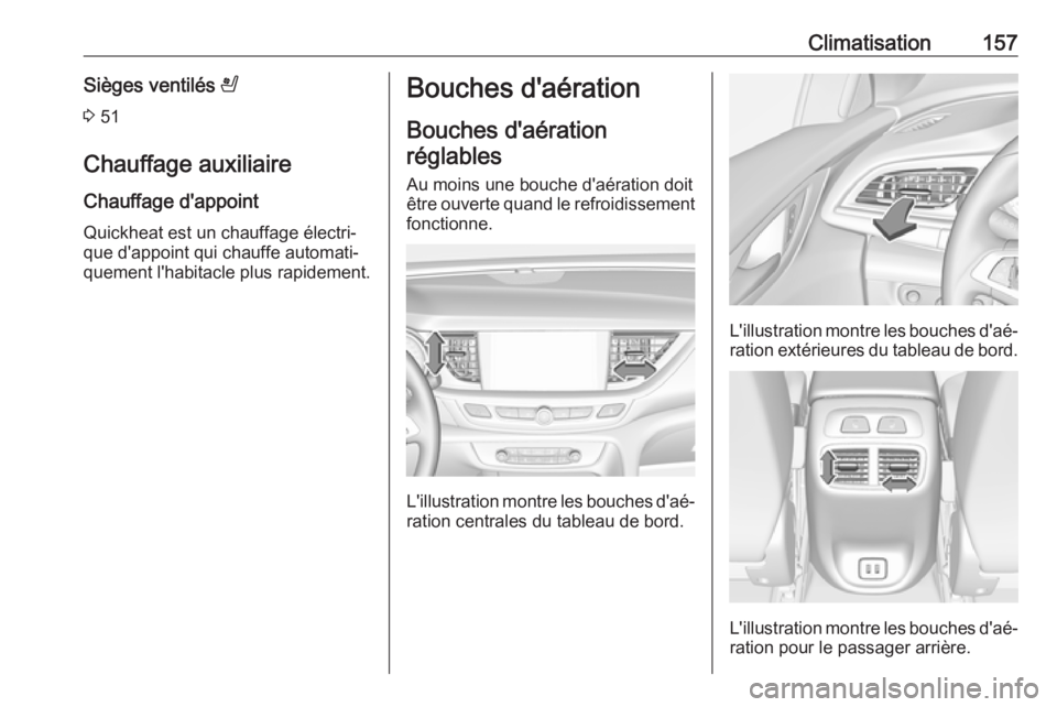 OPEL INSIGNIA BREAK 2017.5 Manuel dutilisation (in French) Climatisation157Sièges ventilés A
3 51
Chauffage auxiliaire
Chauffage d'appoint
Quickheat est un chauffage électri‐
que d'appoint qui chauffe automati‐
quement l'habitacle plus rap OPEL INSIGNIA BREAK 2017.5 Manuel dutilisation (in French) Climatisation157Sièges ventilés A
3 51
Chauffage auxiliaire
Chauffage d'appoint
Quickheat est un chauffage électri‐
que d'appoint qui chauffe automati‐
quement l'habitacle plus rap