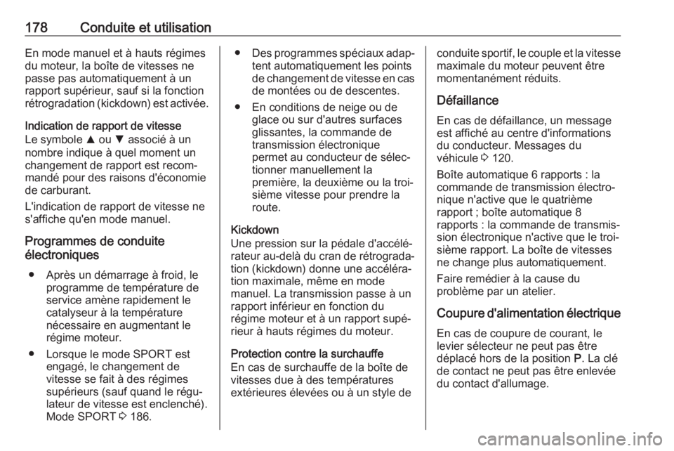 OPEL INSIGNIA BREAK 2017.5  Manuel dutilisation (in French) 178Conduite et utilisationEn mode manuel et à hauts régimes
du moteur, la boîte de vitesses ne
passe pas automatiquement à un
rapport supérieur, sauf si la fonction
rétrogradation (kickdown) est