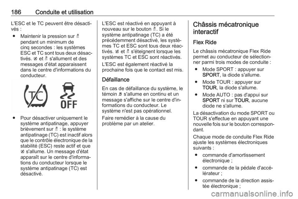 OPEL INSIGNIA BREAK 2017.5  Manuel dutilisation (in French) 186Conduite et utilisationL'ESC et le TC peuvent être désacti‐
vés :
● Maintenir la pression sur  t
pendant un minimum de
cinq secondes : les systèmes
ESC et TC sont tous deux désac‐
ti