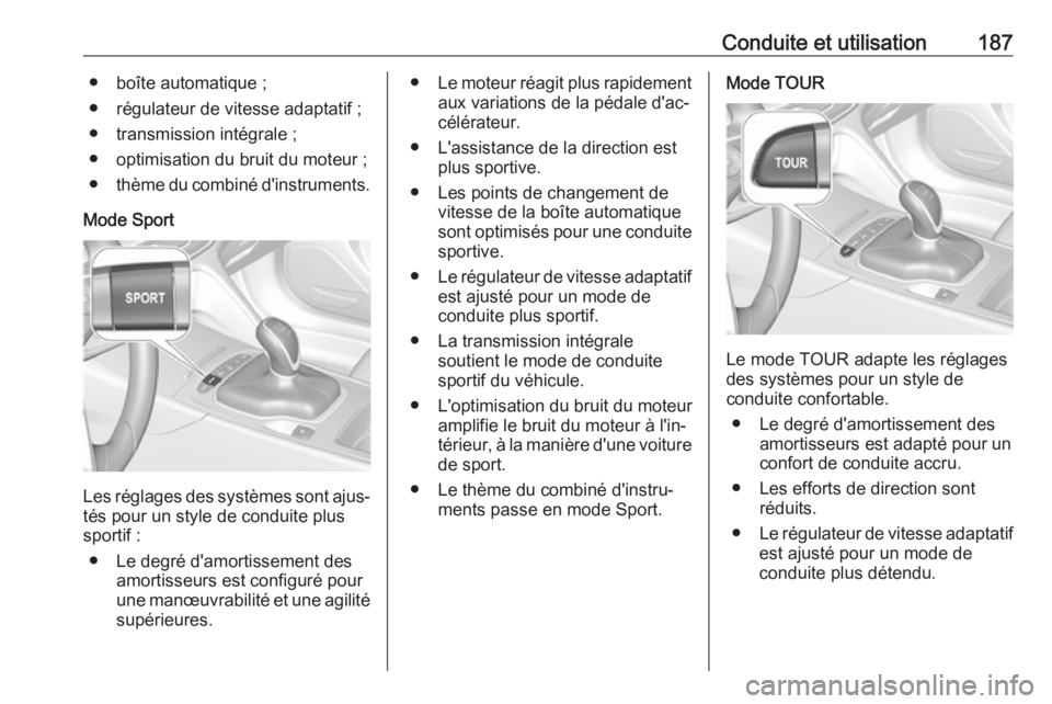 OPEL INSIGNIA BREAK 2017.5 Manuel dutilisation (in French) Conduite et utilisation187● boîte automatique ;
● régulateur de vitesse adaptatif ;
● transmission intégrale ;
● optimisation du bruit du moteur ;
● thème du combiné d'instruments.
OPEL INSIGNIA BREAK 2017.5 Manuel dutilisation (in French) Conduite et utilisation187● boîte automatique ;
● régulateur de vitesse adaptatif ;
● transmission intégrale ;
● optimisation du bruit du moteur ;
● thème du combiné d'instruments.