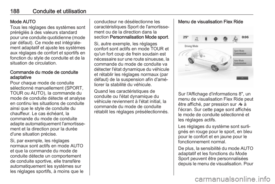 OPEL INSIGNIA BREAK 2017.5  Manuel dutilisation (in French) 188Conduite et utilisationMode AUTO
Tous les réglages des systèmes sont
préréglés à des valeurs standard
pour une conduite quotidienne (mode par défaut). Ce mode est intégrale‐
ment adaptati