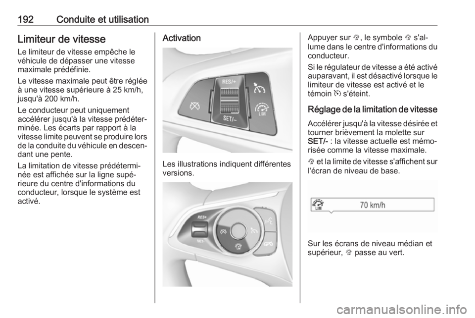 OPEL INSIGNIA BREAK 2017.5 Manuel dutilisation (in French) 192Conduite et utilisationLimiteur de vitesse
Le limiteur de vitesse empêche le
véhicule de dépasser une vitesse
maximale prédéfinie.
Le vitesse maximale peut être réglée
à une vitesse supér OPEL INSIGNIA BREAK 2017.5 Manuel dutilisation (in French) 192Conduite et utilisationLimiteur de vitesse
Le limiteur de vitesse empêche le
véhicule de dépasser une vitesse
maximale prédéfinie.
Le vitesse maximale peut être réglée
à une vitesse supér