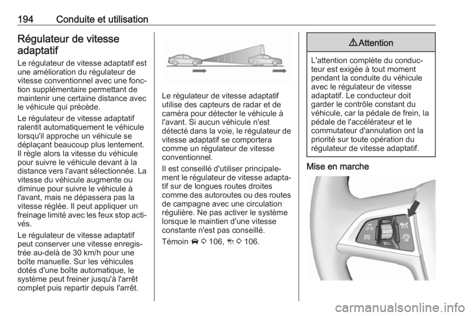 OPEL INSIGNIA BREAK 2017.5 Manuel dutilisation (in French) 194Conduite et utilisationRégulateur de vitesseadaptatif
Le régulateur de vitesse adaptatif est
une amélioration du régulateur de
vitesse conventionnel avec une fonc‐
tion supplémentaire permet OPEL INSIGNIA BREAK 2017.5 Manuel dutilisation (in French) 194Conduite et utilisationRégulateur de vitesseadaptatif
Le régulateur de vitesse adaptatif est
une amélioration du régulateur de
vitesse conventionnel avec une fonc‐
tion supplémentaire permet