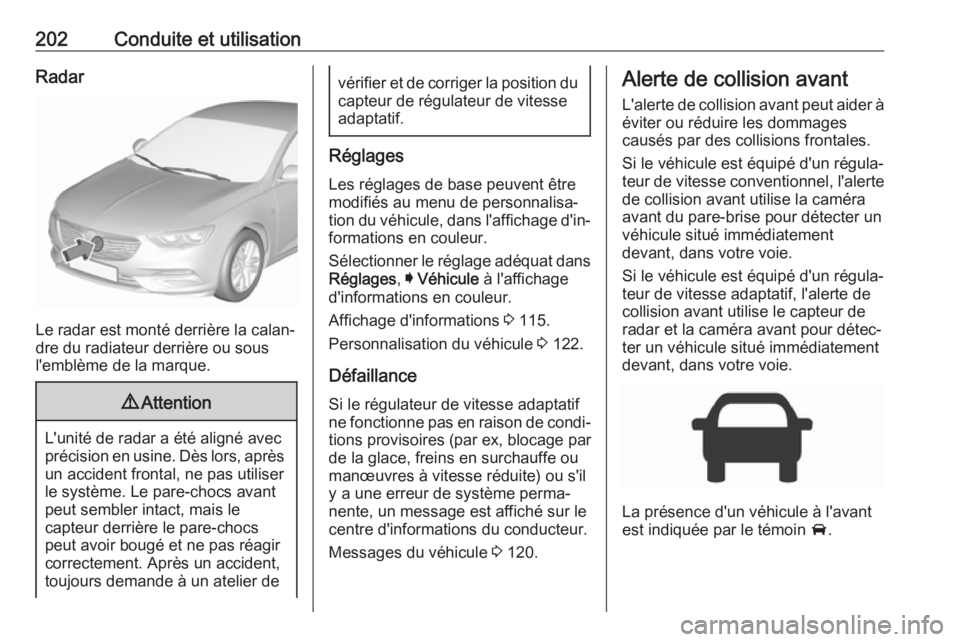 OPEL INSIGNIA BREAK 2017.5 Manuel dutilisation (in French) 202Conduite et utilisationRadar
Le radar est monté derrière la calan‐
dre du radiateur derrière ou sous
l'emblème de la marque.
9 Attention
L'unité de radar a été aligné avec
précis OPEL INSIGNIA BREAK 2017.5 Manuel dutilisation (in French) 202Conduite et utilisationRadar
Le radar est monté derrière la calan‐
dre du radiateur derrière ou sous
l'emblème de la marque.
9 Attention
L'unité de radar a été aligné avec
précis