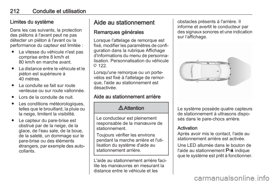 OPEL INSIGNIA BREAK 2017.5  Manuel dutilisation (in French) 212Conduite et utilisationLimites du système
Dans les cas suivants, la protection
des piétons à l'avant peut ne pas
détecter un piéton à l'avant ou la
performance du capteur est limitée
