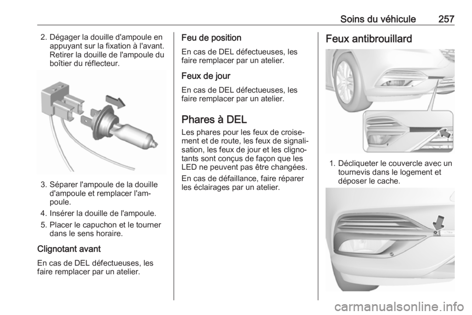 OPEL INSIGNIA BREAK 2017.5 Manuel dutilisation (in French) Soins du véhicule2572. Dégager la douille d'ampoule enappuyant sur la fixation à l'avant.
Retirer la douille de l'ampoule du
boîtier du réflecteur.
3. Séparer l'ampoule de la dou OPEL INSIGNIA BREAK 2017.5 Manuel dutilisation (in French) Soins du véhicule2572. Dégager la douille d'ampoule enappuyant sur la fixation à l'avant.
Retirer la douille de l'ampoule du
boîtier du réflecteur.
3. Séparer l'ampoule de la dou