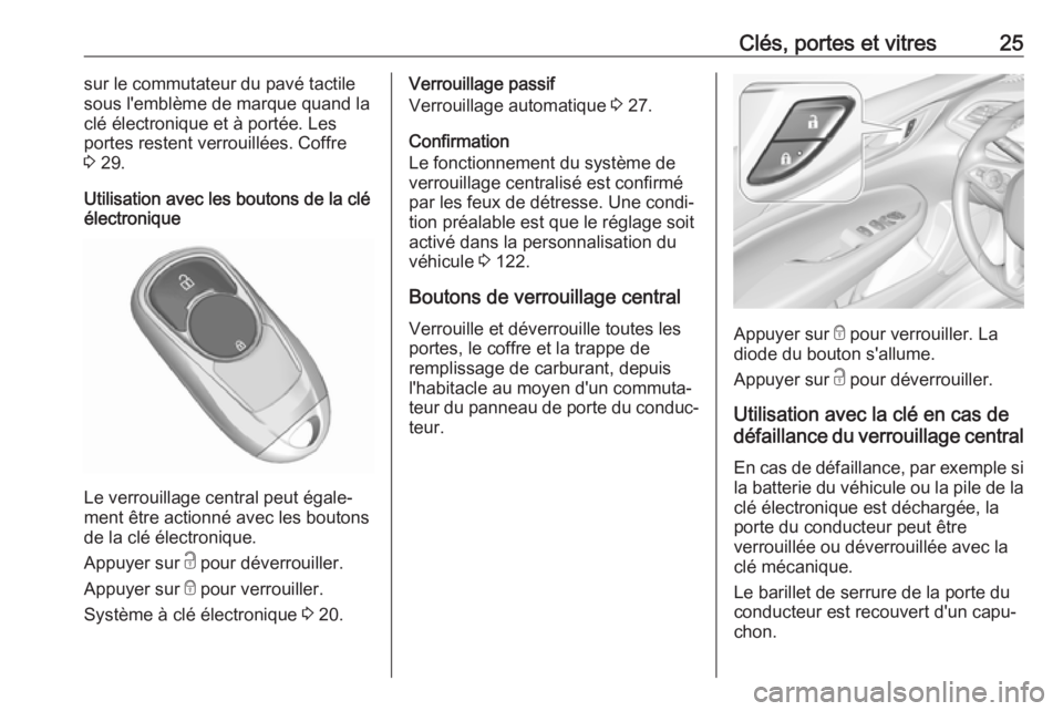 OPEL INSIGNIA BREAK 2017.5  Manuel dutilisation (in French) Clés, portes et vitres25sur le commutateur du pavé tactile
sous l'emblème de marque quand la clé électronique et à portée. Lesportes restent verrouillées. Coffre
3  29.
Utilisation avec le