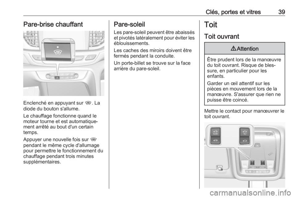 OPEL INSIGNIA BREAK 2017.5  Manuel dutilisation (in French) Clés, portes et vitres39Pare-brise chauffant
Enclenché en appuyant sur ,. La
diode du bouton s'allume.
Le chauffage fonctionne quand le
moteur tourne et est automatique‐
ment arrêté au bout 