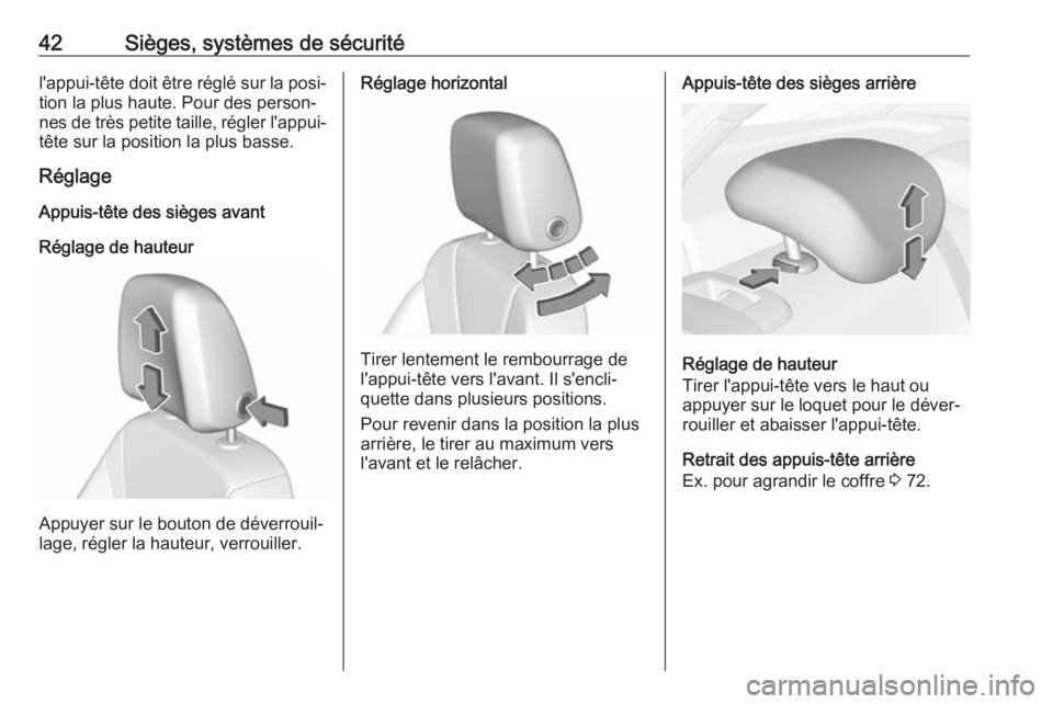 OPEL INSIGNIA BREAK 2017.5  Manuel dutilisation (in French) 42Sièges, systèmes de sécuritél'appui-tête doit être réglé sur la posi‐tion la plus haute. Pour des person‐
nes de très petite taille, régler l'appui- tête sur la position la pl