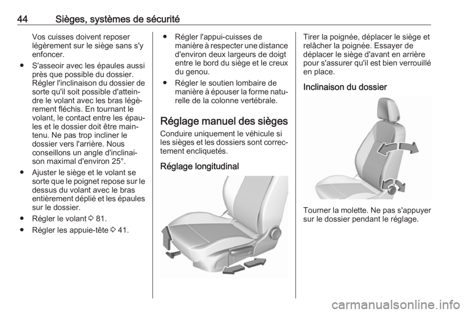 OPEL INSIGNIA BREAK 2017.5  Manuel dutilisation (in French) 44Sièges, systèmes de sécuritéVos cuisses doivent reposer
légèrement sur le siège sans s'y
enfoncer.
● S'asseoir avec les épaules aussi près que possible du dossier.
Régler l'i