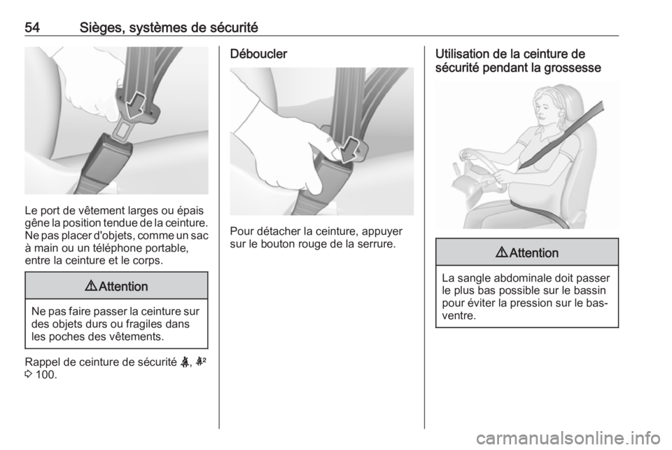 OPEL INSIGNIA BREAK 2017.5  Manuel dutilisation (in French) 54Sièges, systèmes de sécurité
Le port de vêtement larges ou épais
gêne la position tendue de la ceinture.
Ne pas placer d'objets, comme un sac à main ou un téléphone portable,
entre la 