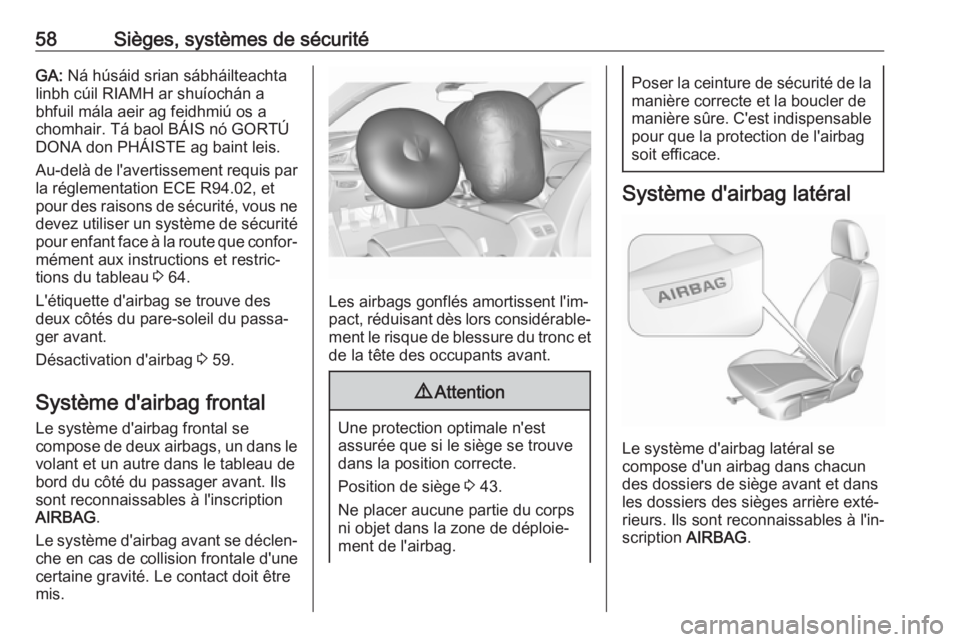 OPEL INSIGNIA BREAK 2017.5  Manuel dutilisation (in French) 58Sièges, systèmes de sécuritéGA: Ná húsáid srian sábháilteachta
linbh cúil RIAMH ar shuíochán a
bhfuil mála aeir ag feidhmiú os a
chomhair. Tá baol BÁIS nó GORTÚ
DONA don PHÁISTE a