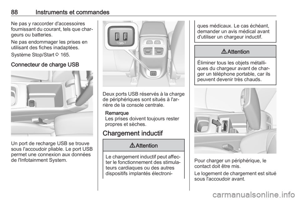 OPEL INSIGNIA BREAK 2017.5  Manuel dutilisation (in French) 88Instruments et commandesNe pas y raccorder d'accessoiresfournissant du courant, tels que char‐
geurs ou batteries.
Ne pas endommager les prises en
utilisant des fiches inadaptées.
Système St