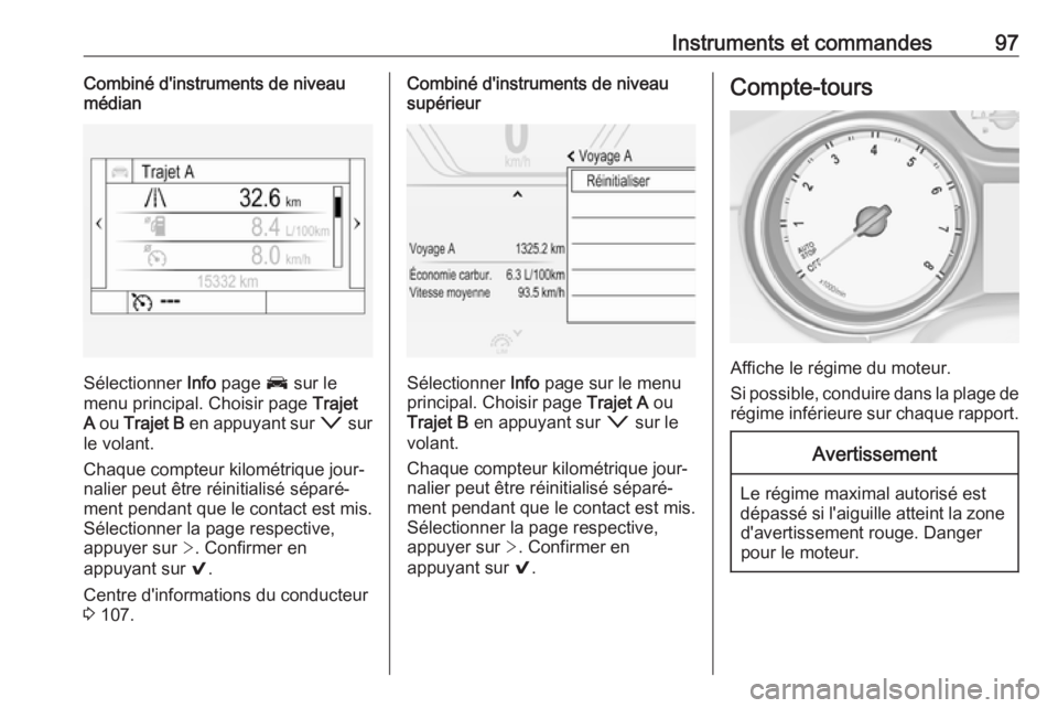 OPEL INSIGNIA BREAK 2017.5 Manuel dutilisation (in French) Instruments et commandes97Combiné d'instruments de niveau
médian
Sélectionner Info page J sur le
menu principal. Choisir page Trajet
A ou Trajet B en appuyant sur o sur
le volant.
Chaque OPEL INSIGNIA BREAK 2017.5 Manuel dutilisation (in French) Instruments et commandes97Combiné d'instruments de niveau
médian
Sélectionner Info page J sur le
menu principal. Choisir page Trajet
A ou Trajet B en appuyant sur o sur
le volant.
Chaque