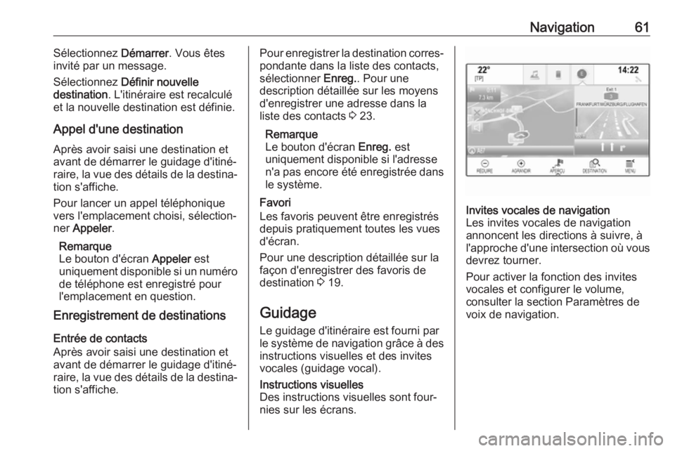 OPEL INSIGNIA BREAK 2017.75  Manuel multimédia (in French) Navigation61Sélectionnez Démarrer. Vous êtes
invité par un message.
Sélectionnez  Définir nouvelle
destination . L'itinéraire est recalculé
et la nouvelle destination est définie.
Appel d
