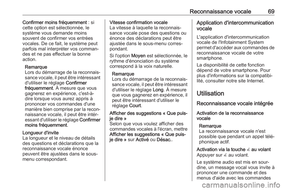 OPEL INSIGNIA BREAK 2017.75  Manuel multimédia (in French) Reconnaissance vocale69Confirmer moins fréquemment : si
cette option est sélectionnée, le
système vous demande moins
souvent de confirmer vos entrées
vocales. De ce fait, le système peut
parfois