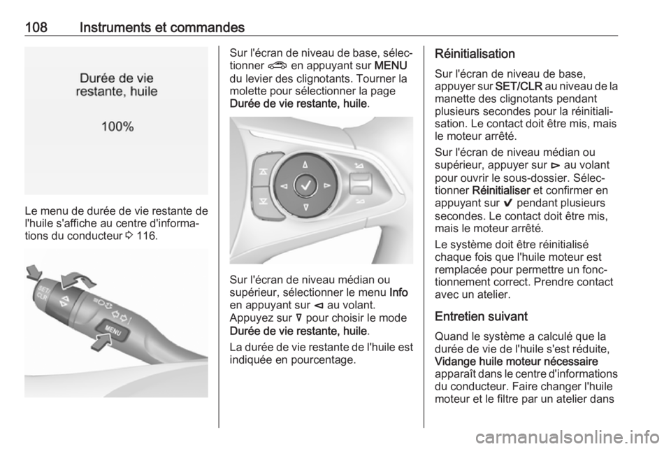 OPEL INSIGNIA BREAK 2017.75  Manuel dutilisation (in French) 108Instruments et commandes
Le menu de durée de vie restante de
l'huile s'affiche au centre d'informa‐
tions du conducteur  3 116.
Sur l'écran de niveau de base, sélec‐
tionner 