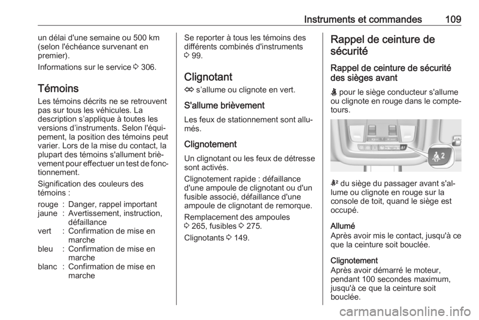 OPEL INSIGNIA BREAK 2017.75 Manuel dutilisation (in French) Instruments et commandes109un délai d'une semaine ou 500 km
(selon l'échéance survenant en
premier).
Informations sur le service 3 306.
Témoins
Les témoins décrits ne se retrouvent
pas OPEL INSIGNIA BREAK 2017.75 Manuel dutilisation (in French) Instruments et commandes109un délai d'une semaine ou 500 km
(selon l'échéance survenant en
premier).
Informations sur le service 3 306.
Témoins
Les témoins décrits ne se retrouvent
pas