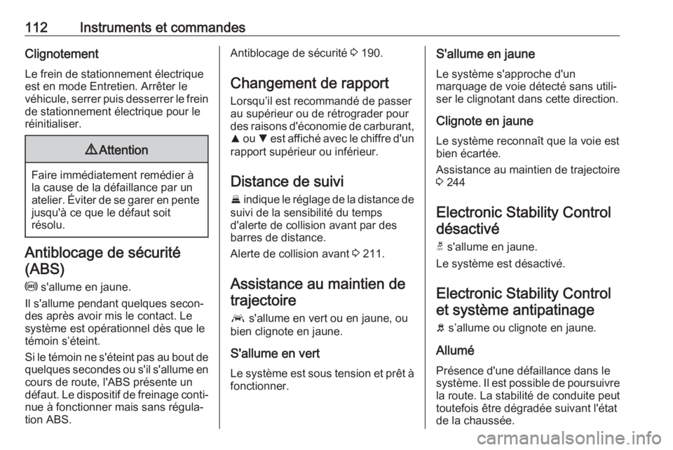 OPEL INSIGNIA BREAK 2017.75  Manuel dutilisation (in French) 112Instruments et commandesClignotement
Le frein de stationnement électrique
est en mode Entretien. Arrêter le
véhicule, serrer puis desserrer le frein de stationnement électrique pour le
réiniti
