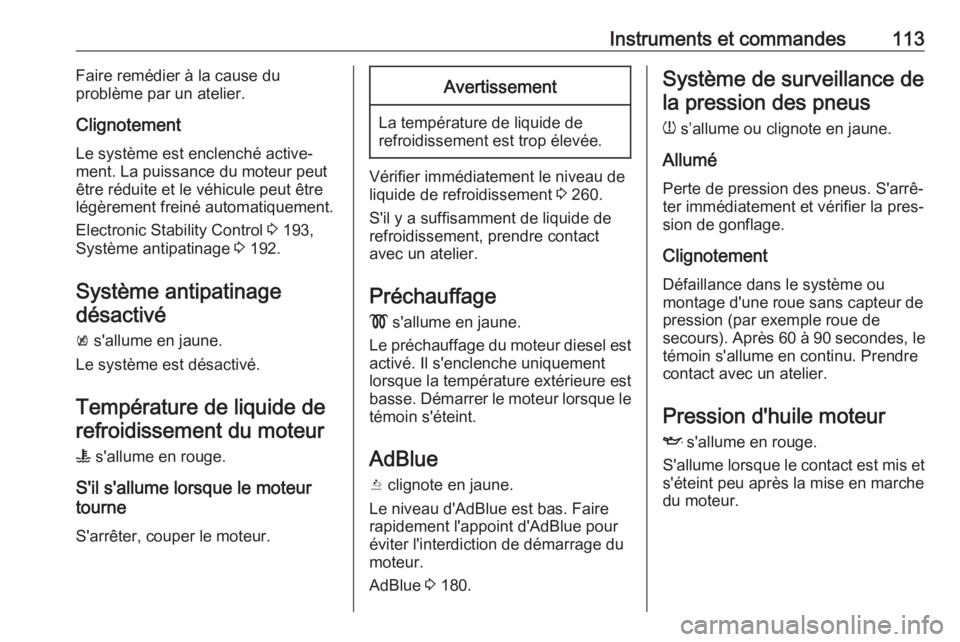 OPEL INSIGNIA BREAK 2017.75  Manuel dutilisation (in French) Instruments et commandes113Faire remédier à la cause du
problème par un atelier.
Clignotement
Le système est enclenché active‐
ment. La puissance du moteur peut
être réduite et le véhicule p