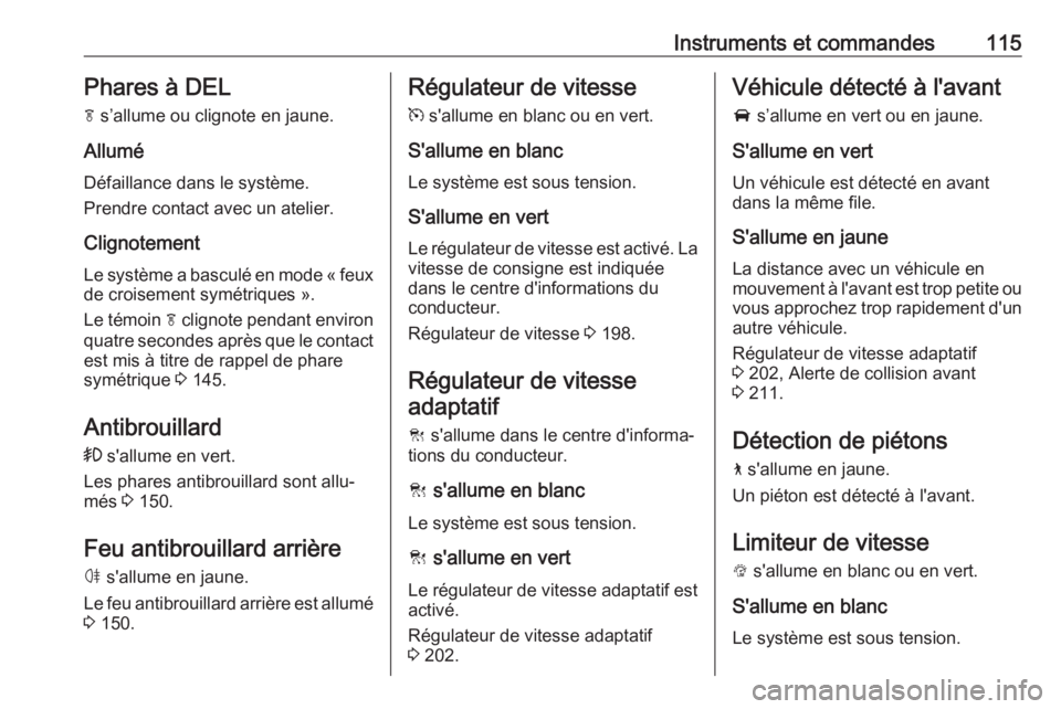 OPEL INSIGNIA BREAK 2017.75 Manuel dutilisation (in French) Instruments et commandes115Phares à DEL
f s’allume ou clignote en jaune.
Allumé Défaillance dans le système.
Prendre contact avec un atelier.
Clignotement Le système a basculé en mode « feux OPEL INSIGNIA BREAK 2017.75 Manuel dutilisation (in French) Instruments et commandes115Phares à DEL
f s’allume ou clignote en jaune.
Allumé Défaillance dans le système.
Prendre contact avec un atelier.
Clignotement Le système a basculé en mode « feux