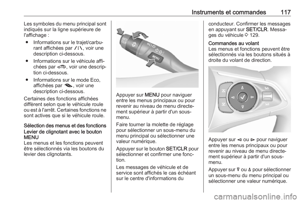 OPEL INSIGNIA BREAK 2017.75 Manuel dutilisation (in French) Instruments et commandes117Les symboles du menu principal sont
indiqués sur la ligne supérieure de
l'affichage :
● Informations sur le trajet/carbu‐ rant affichées par ;, voir une
descript OPEL INSIGNIA BREAK 2017.75 Manuel dutilisation (in French) Instruments et commandes117Les symboles du menu principal sont
indiqués sur la ligne supérieure de
l'affichage :
● Informations sur le trajet/carbu‐ rant affichées par ;, voir une
descript