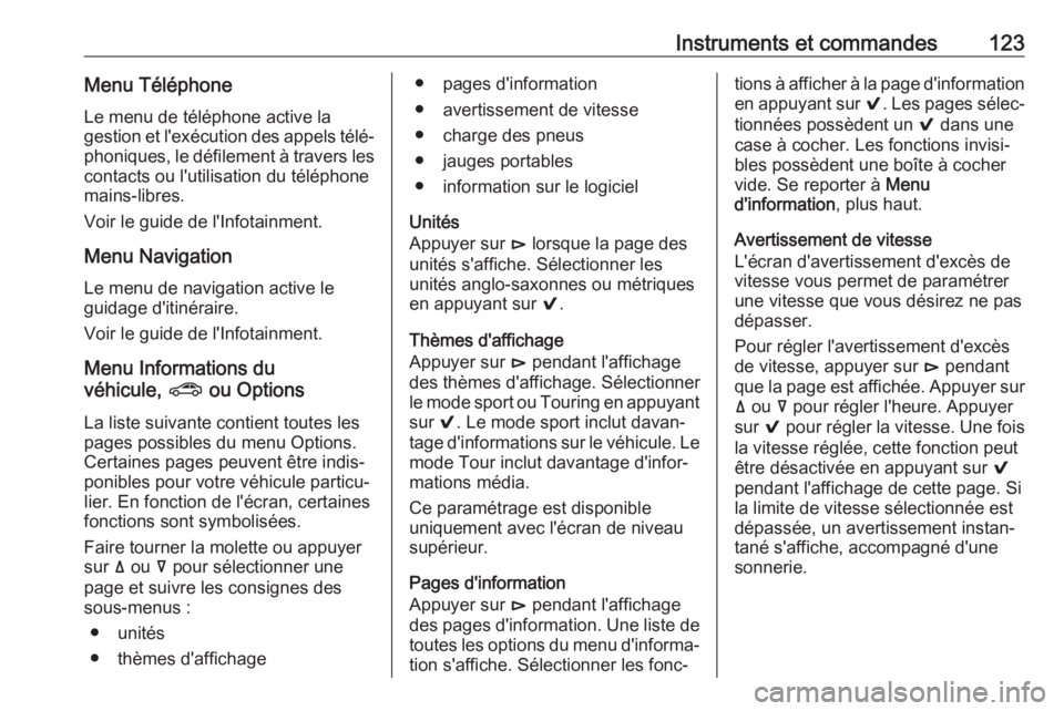 OPEL INSIGNIA BREAK 2017.75  Manuel dutilisation (in French) Instruments et commandes123Menu Téléphone
Le menu de téléphone active la
gestion et l'exécution des appels télé‐ phoniques, le défilement à travers les
contacts ou l'utilisation du 