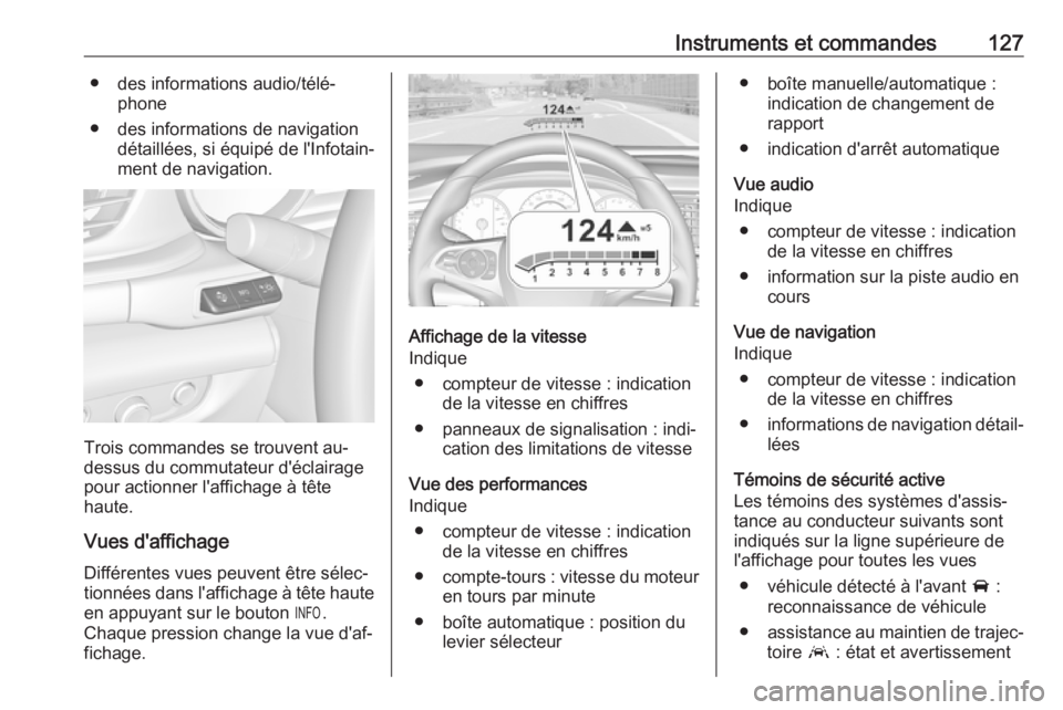 OPEL INSIGNIA BREAK 2017.75 Manuel dutilisation (in French) Instruments et commandes127● des informations audio/télé‐phone
● des informations de navigation détaillées, si équipé de l'Infotain‐
ment de navigation.
Trois commandes se trouvent a OPEL INSIGNIA BREAK 2017.75 Manuel dutilisation (in French) Instruments et commandes127● des informations audio/télé‐phone
● des informations de navigation détaillées, si équipé de l'Infotain‐
ment de navigation.
Trois commandes se trouvent a