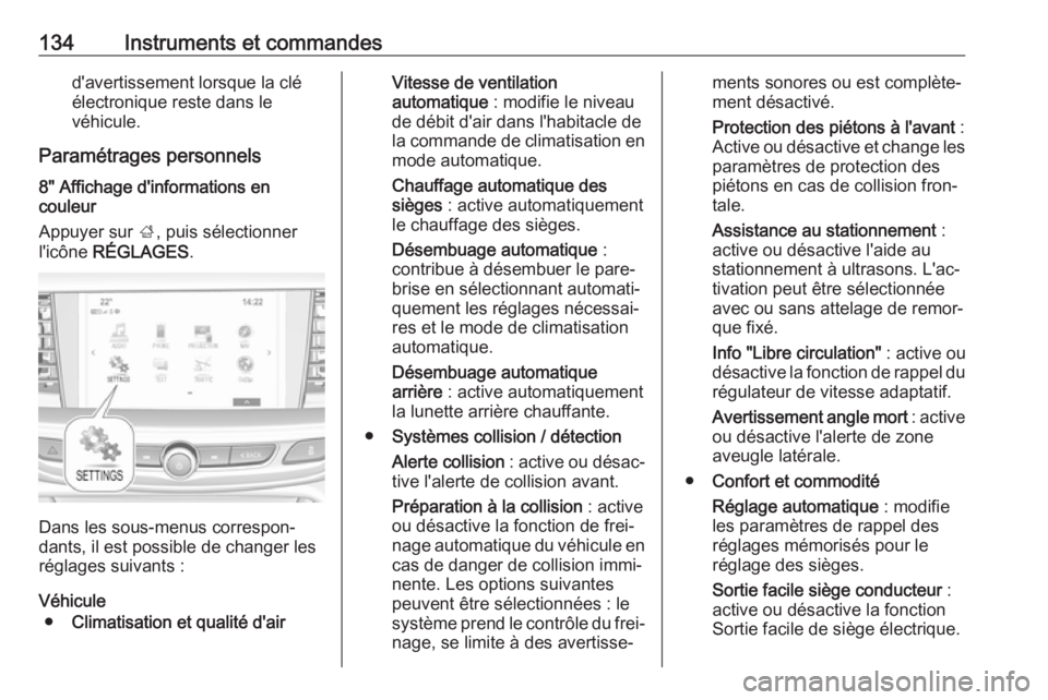 OPEL INSIGNIA BREAK 2017.75  Manuel dutilisation (in French) 134Instruments et commandesd'avertissement lorsque la cléélectronique reste dans le
véhicule.
Paramétrages personnels
8" Affichage d'informations en
couleur
Appuyer sur  ;, puis sélec