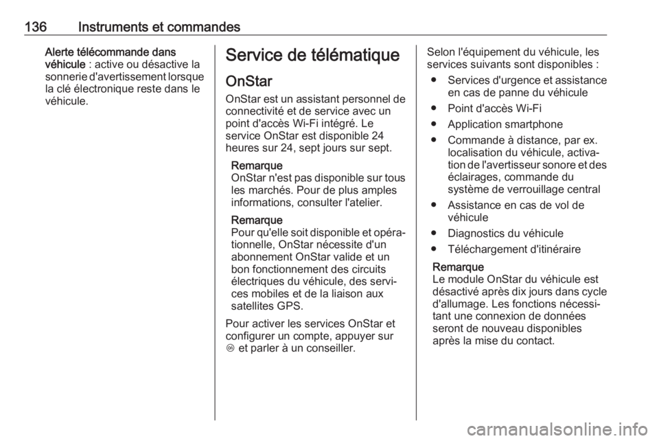OPEL INSIGNIA BREAK 2017.75  Manuel dutilisation (in French) 136Instruments et commandesAlerte télécommande dans
véhicule  : active ou désactive la
sonnerie d'avertissement lorsque la clé électronique reste dans le
véhicule.Service de télématique
O