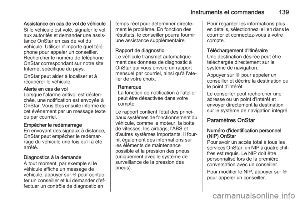OPEL INSIGNIA BREAK 2017.75  Manuel dutilisation (in French) Instruments et commandes139Assistance en cas de vol de véhicule
Si le véhicule est volé, signaler le vol
aux autorités et demander une assis‐
tance OnStar en cas de vol du
véhicule. Utiliser n&
