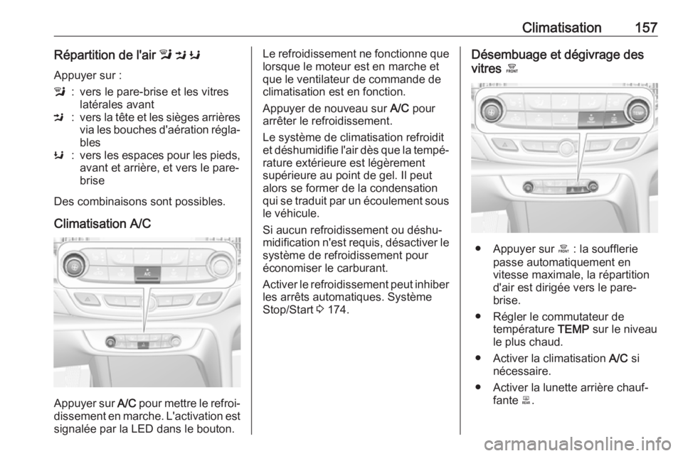 OPEL INSIGNIA BREAK 2017.75  Manuel dutilisation (in French) Climatisation157Répartition de l'air l M  K
Appuyer sur :l:vers le pare-brise et les vitres
latérales avantM:vers la tête et les sièges arrières via les bouches d'aération régla‐
bles