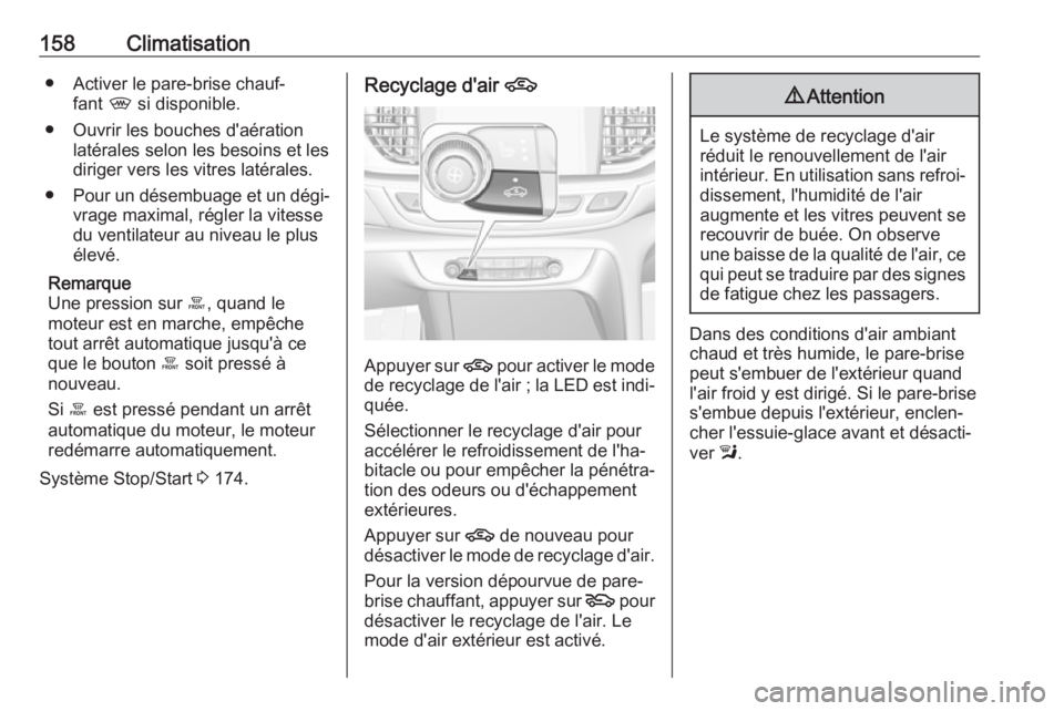 OPEL INSIGNIA BREAK 2017.75  Manuel dutilisation (in French) 158Climatisation● Activer le pare-brise chauf‐fant  , si disponible.
● Ouvrir les bouches d'aération latérales selon les besoins et les
diriger vers les vitres latérales.
● Pour un dés