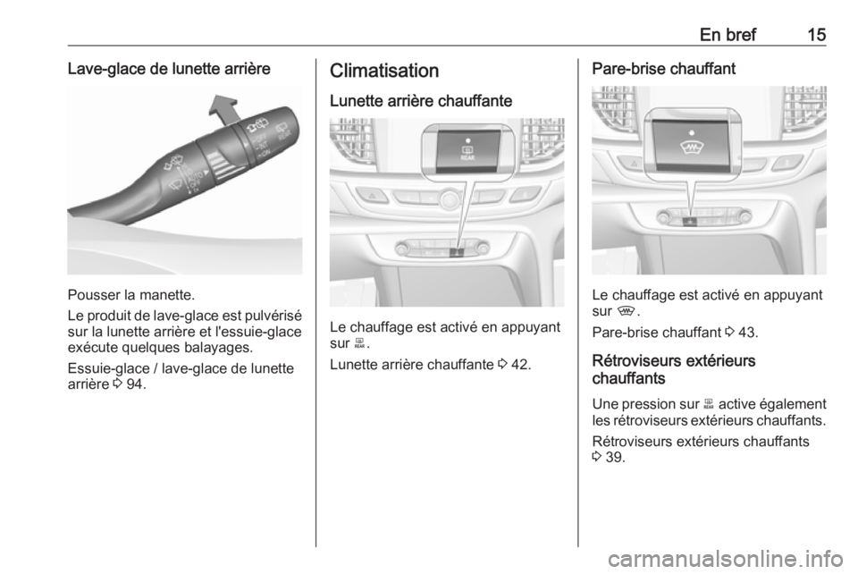 OPEL INSIGNIA BREAK 2017.75  Manuel dutilisation (in French) En bref15Lave-glace de lunette arrière
Pousser la manette.
Le produit de lave-glace est pulvérisé sur la lunette arrière et l'essuie-glaceexécute quelques balayages.
Essuie-glace / lave-glace