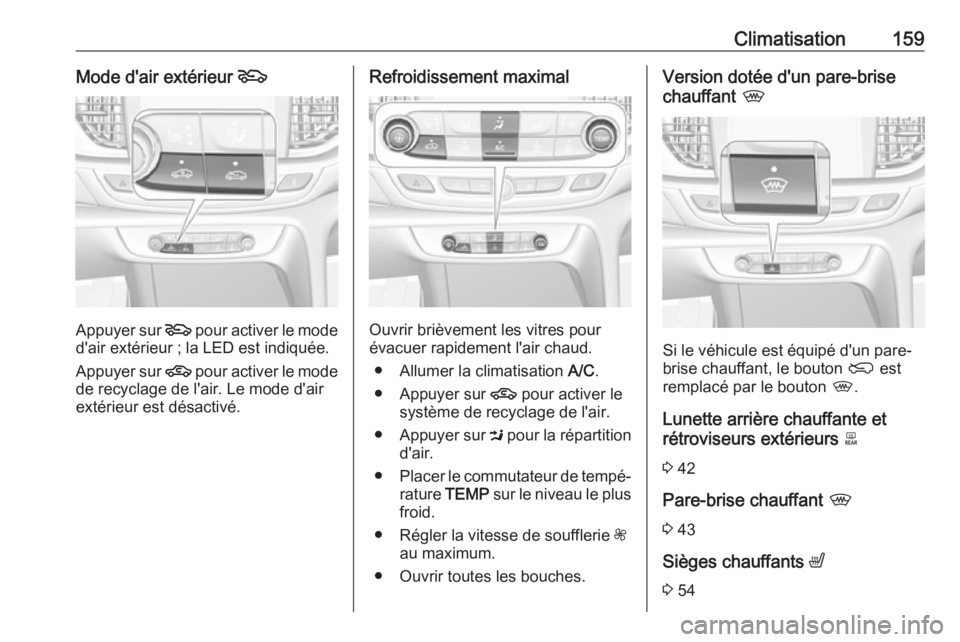 OPEL INSIGNIA BREAK 2017.75 Manuel dutilisation (in French) Climatisation159Mode d'air extérieur 5
Appuyer sur 5
pour activer le mode
d'air extérieur ; la LED est indiquée.
Appuyer sur 4 pour activer le mode
de recyclage de l'air. Le mode d OPEL INSIGNIA BREAK 2017.75 Manuel dutilisation (in French) Climatisation159Mode d'air extérieur 5
Appuyer sur 5
pour activer le mode
d'air extérieur ; la LED est indiquée.
Appuyer sur 4 pour activer le mode
de recyclage de l'air. Le mode d