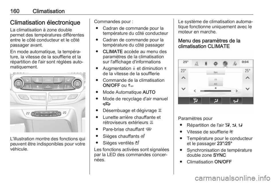 OPEL INSIGNIA BREAK 2017.75 Manuel dutilisation (in French) 160ClimatisationClimatisation électroniqueLa climatisation à zone double
permet des températures différentes
entre le côté conducteur et le côté
passager avant.
En mode automatique, la tempér OPEL INSIGNIA BREAK 2017.75 Manuel dutilisation (in French) 160ClimatisationClimatisation électroniqueLa climatisation à zone double
permet des températures différentes
entre le côté conducteur et le côté
passager avant.
En mode automatique, la tempér