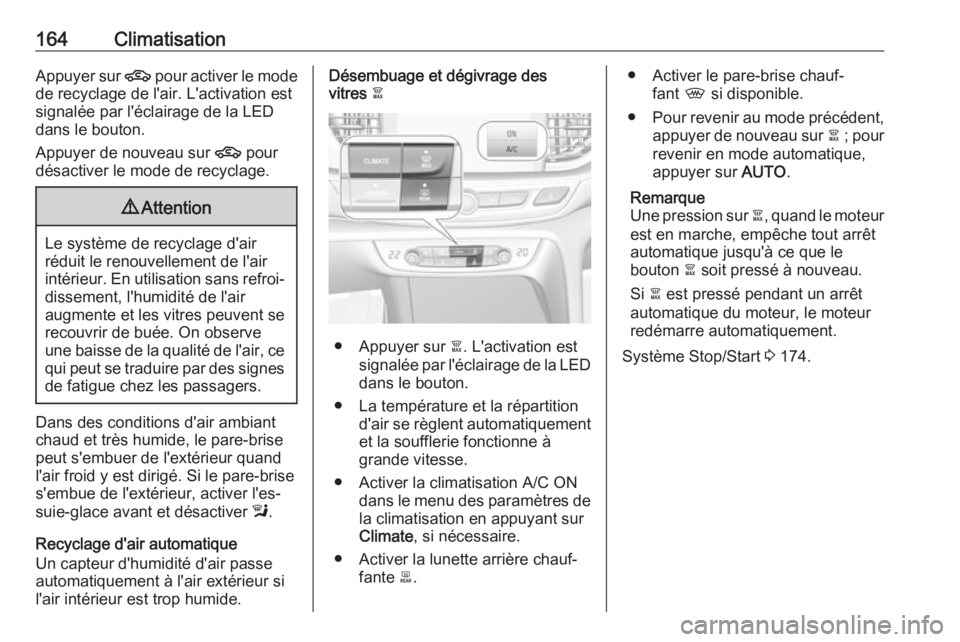 OPEL INSIGNIA BREAK 2017.75  Manuel dutilisation (in French) 164ClimatisationAppuyer sur 4 pour activer le mode
de recyclage de l'air. L'activation est
signalée par l'éclairage de la LED
dans le bouton.
Appuyer de nouveau sur  4 pour
désactiver l