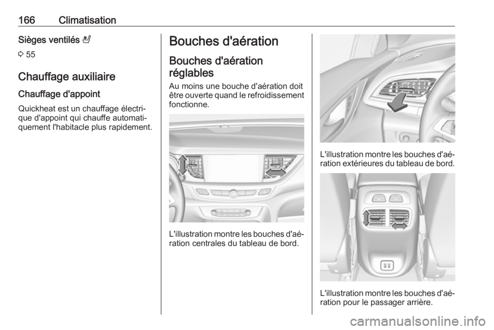 OPEL INSIGNIA BREAK 2017.75 Manuel dutilisation (in French) 166ClimatisationSièges ventilés A
3 55
Chauffage auxiliaire Chauffage d'appoint
Quickheat est un chauffage électri‐
que d'appoint qui chauffe automati‐
quement l'habitacle plus rap OPEL INSIGNIA BREAK 2017.75 Manuel dutilisation (in French) 166ClimatisationSièges ventilés A
3 55
Chauffage auxiliaire Chauffage d'appoint
Quickheat est un chauffage électri‐
que d'appoint qui chauffe automati‐
quement l'habitacle plus rap